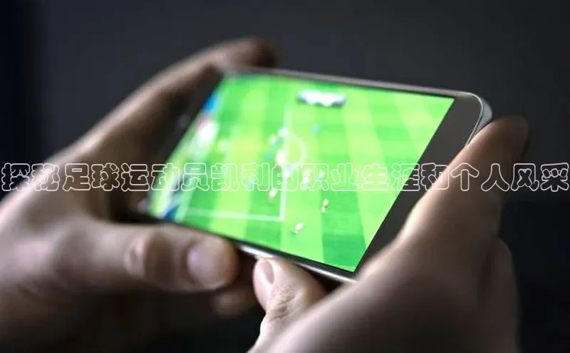 欧亿体育全站app下载安装滴滴出行探秘足球运动员凯利的职业生涯和个人风采