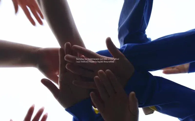 欧亿体育全站app下载安装百度游戏Exploring the Achievements and Skills of Basketball and Football Players in English