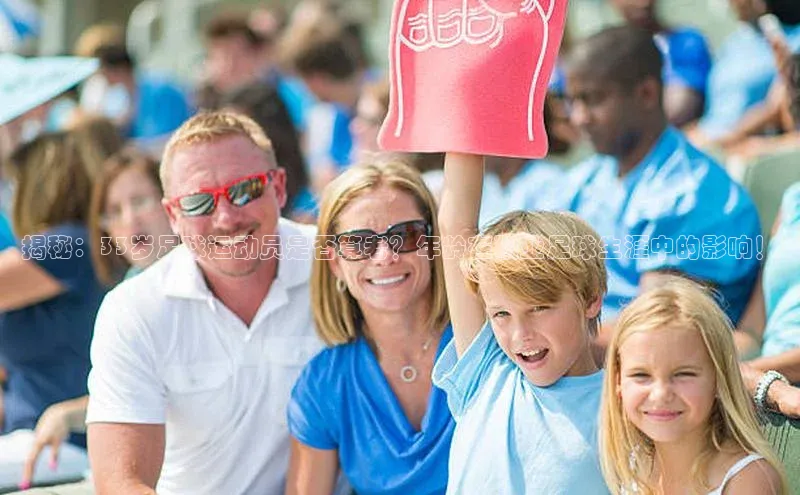 欧亿体育下载官方网站百度百聘揭秘：33岁足球运动员是否算老？年龄在职业足球生涯中的影响！