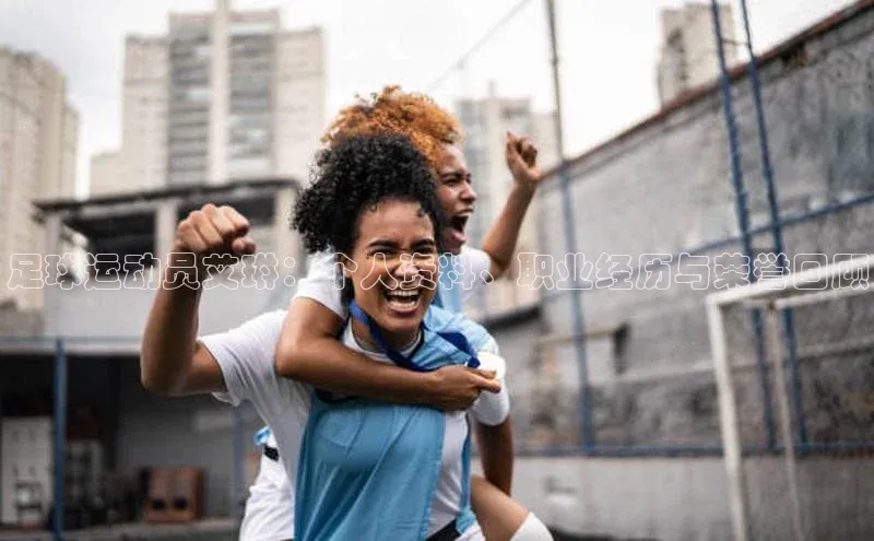 欧亿体育app首页华策影视足球运动员艾琳：个人资料、职业经历与荣誉回顾