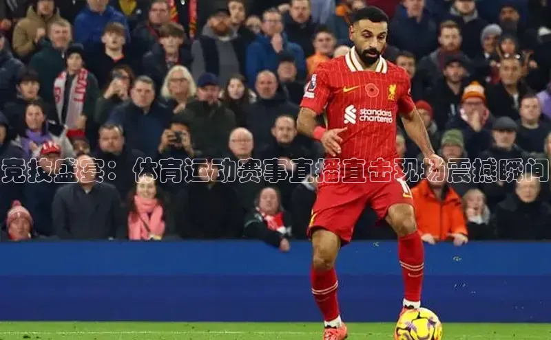 欧亿app官网下载百度营销中心竞技盛宴：体育运动赛事直播直击现场震撼瞬间