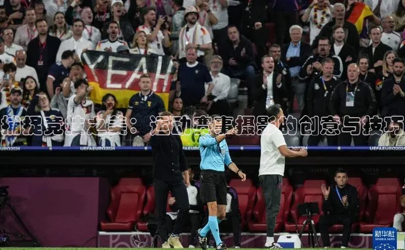 欧亿体育app安装方法详解姚记科技捕捉竞技之美：运动赛事摄影的创意与技巧