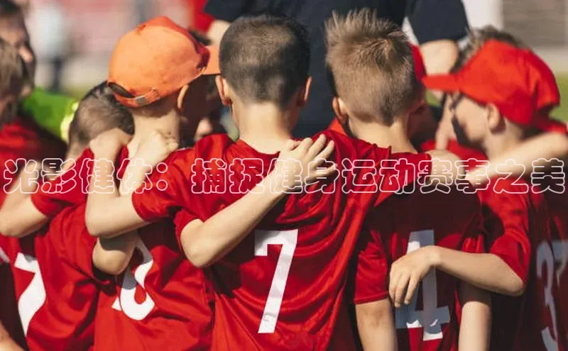 光影健体：捕捉健身运动赛事之美