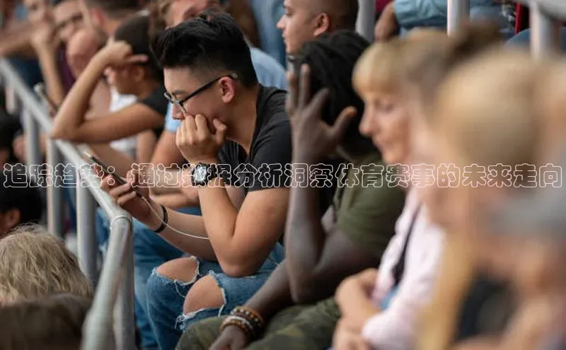 追踪趋势：通过数据分析洞察体育赛事的未来走向