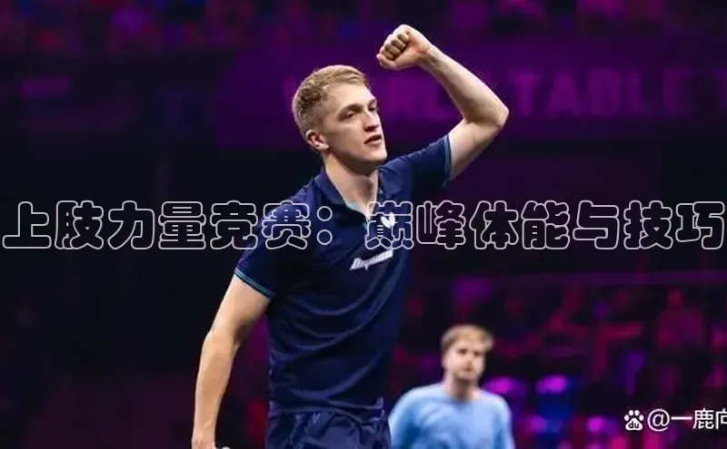 上肢力量竞赛：巅峰体能与技巧