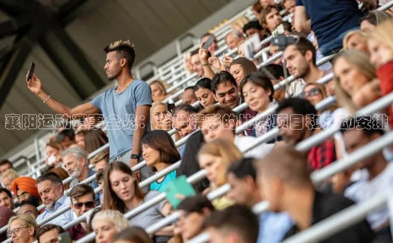 襄阳运动赛事全览：当地精彩的比赛项目和活动安排
