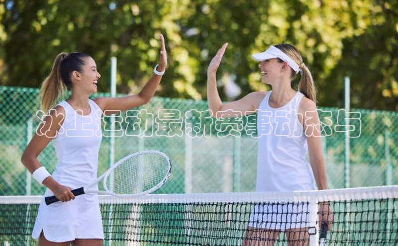 冰上运动最新赛事动态与