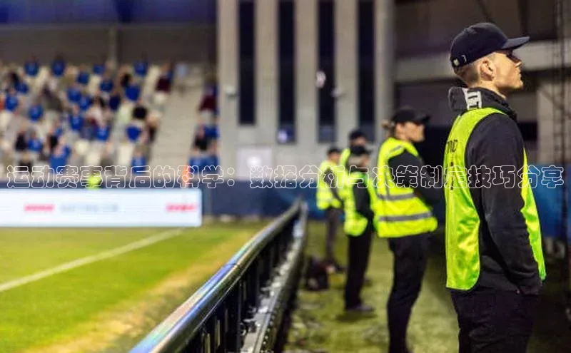 运动赛事背后的科学：数据分析与决策制定技巧分享