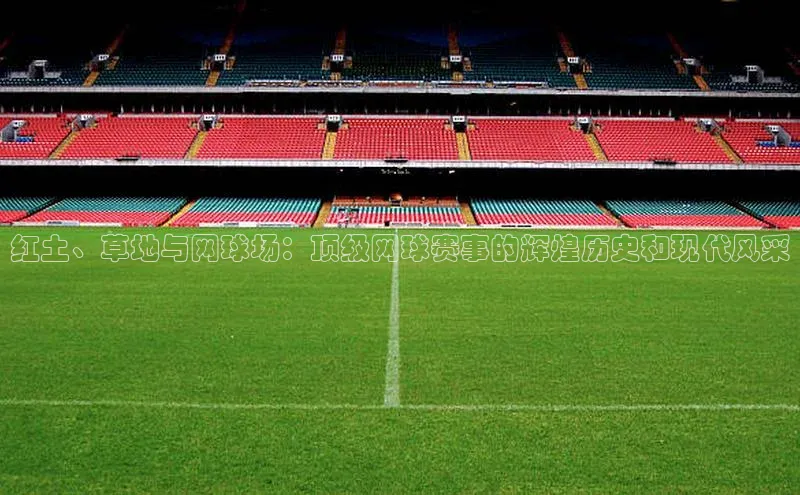 红土、草地与网球场：顶级网球赛事的辉煌历史和现代风采