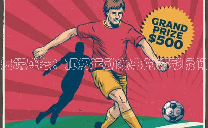云端盛宴：顶级运动赛事的精彩瞬间